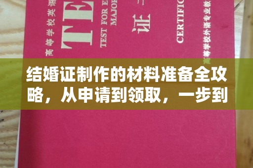 阿拉善盟结婚证制作的材料准备全攻略，从申请到领取，一步到位！