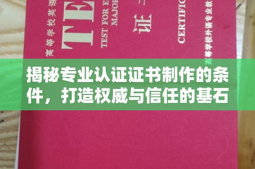 阿拉善盟揭秘专业认证证书制作的条件，打造权威与信任的基石