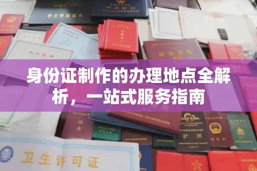 阿拉善盟身份证制作的办理地点全解析，一站式服务指南