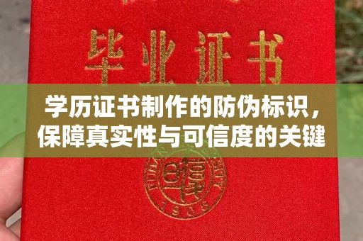 阿拉善盟学历证书制作的防伪标识，保障真实性与可信度的关键